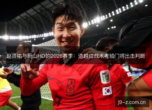 赵贤祐与蔚山HD的2026赛季:造越位战术考验门将出击判断 赵贤祐与蔚山HD的2026赛季:造越位战术考验门将出击判断